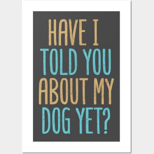 Have I Told You About My Dog Yet? Posters and Art